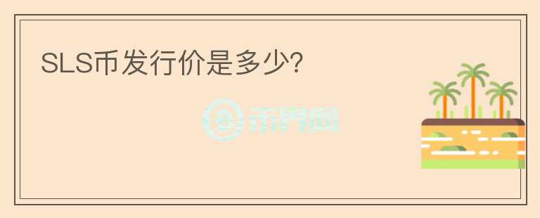 SLS幣發(fā)行價是多少？
