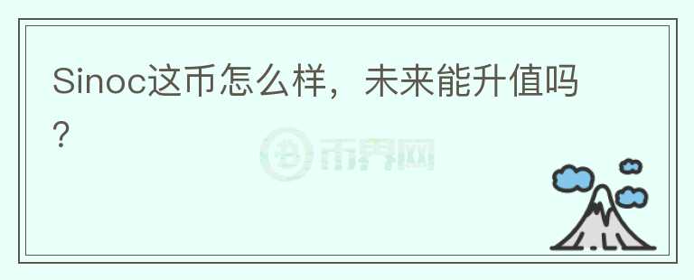 Sinoc這幣怎么樣，未來(lái)能升值嗎？