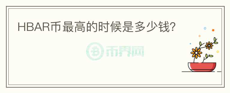 HBAR幣最高的時(shí)候是多少錢(qián)？