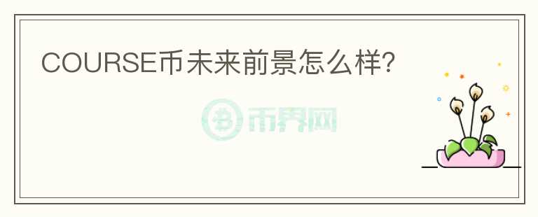 COURSE幣未來前景怎么樣？