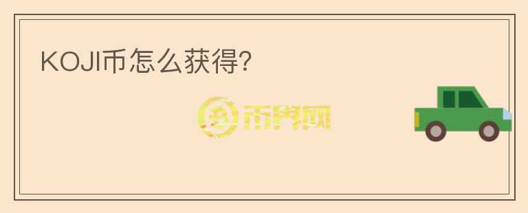 KOJI幣怎么獲得？