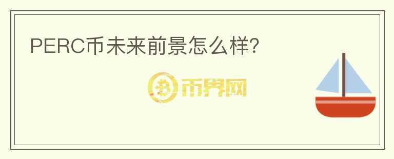 PERC幣未來前景怎么樣？