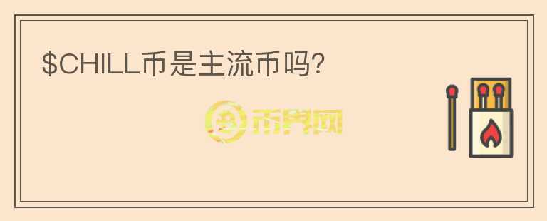 $CHILL幣是主流幣嗎？