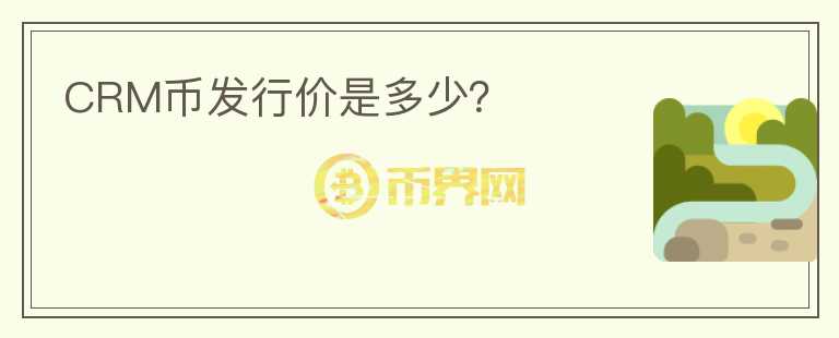 CRM幣發(fā)行價(jià)是多少？