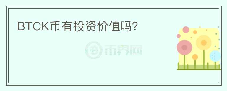 BTCK幣有投資價值嗎？
