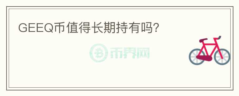 GEEQ幣值得長(zhǎng)期持有嗎？