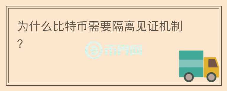 為什么比特幣需要隔離見證機(jī)制？