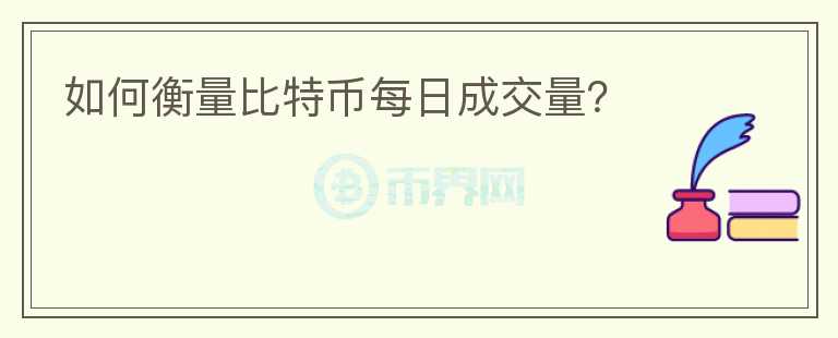 如何衡量比特幣每日成交量？