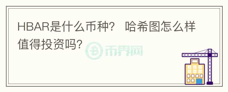 HBAR是什么幣種？ 哈希圖怎么樣值得投資嗎？