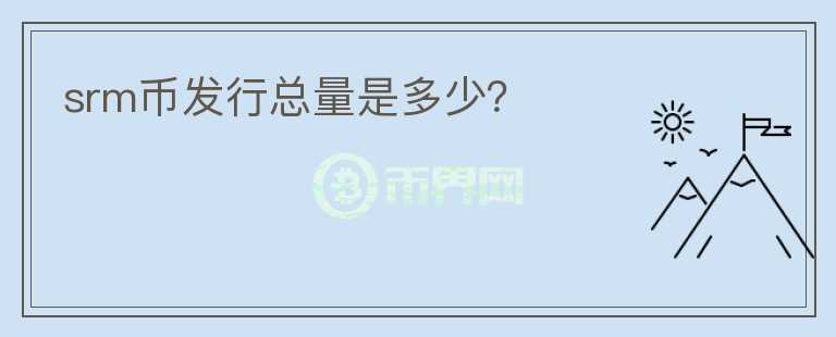 srm幣發(fā)行總量是多少？