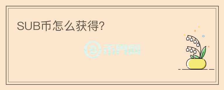SUB幣怎么獲得？