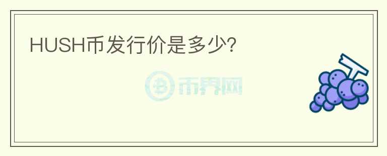 HUSH幣發(fā)行價是多少？