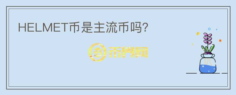 HELMET幣是主流幣嗎？