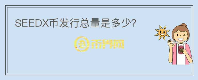 SEEDX幣發(fā)行總量是多少？