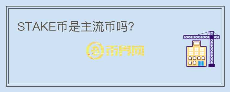 STAKE幣是主流幣嗎？