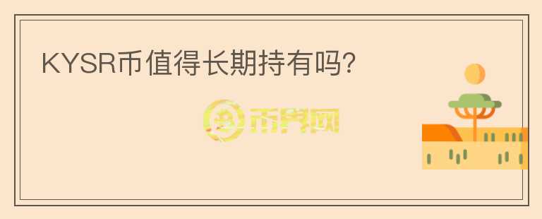 KYSR幣值得長(zhǎng)期持有嗎?
