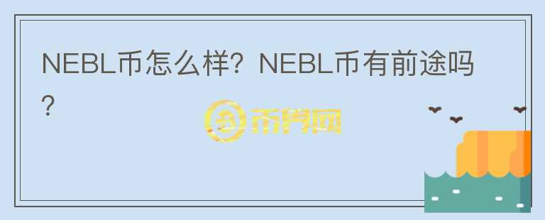 NEBL幣怎么樣？NEBL幣有前途嗎？