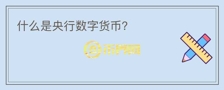 什么是央行數(shù)字貨幣？