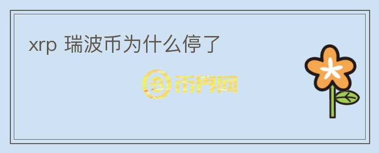 xrp 瑞波幣為什么停了