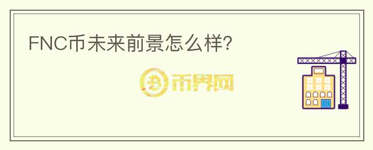 FNC幣未來(lái)前景怎么樣？