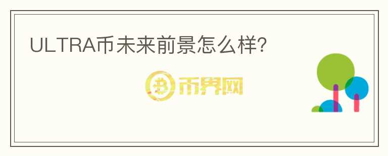 ULTRA幣未來前景怎么樣？