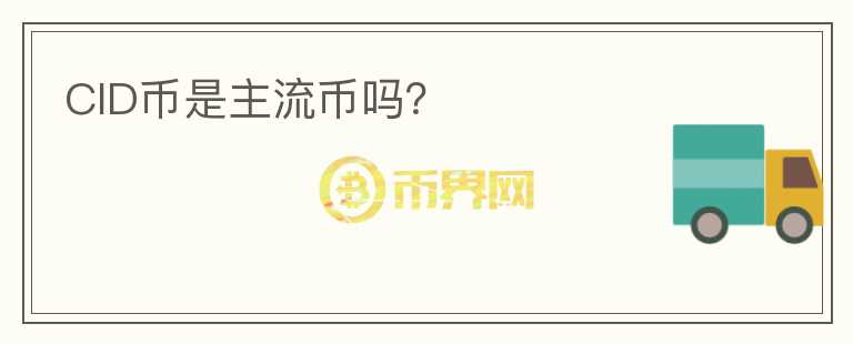 CID幣是主流幣嗎？