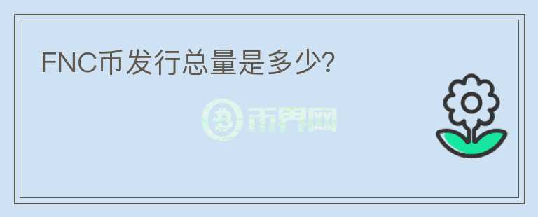 FNC幣發(fā)行總量是多少？