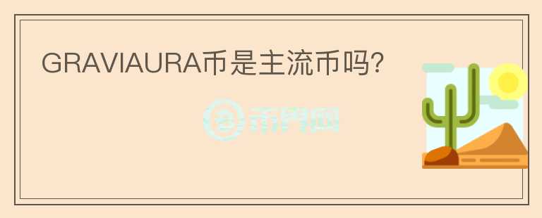 GRAVIAURA幣是主流幣嗎？