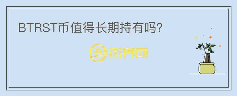 BTRST幣值得長(zhǎng)期持有嗎？