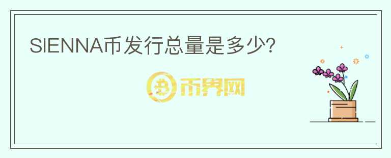 SIENNA幣發(fā)行總量是多少？