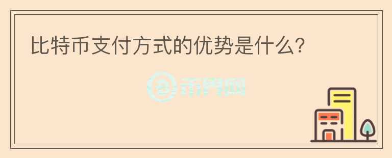 比特幣支付方式的優(yōu)勢是什么？