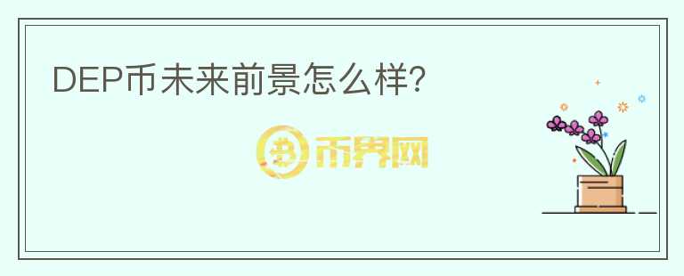DEP幣未來前景怎么樣？