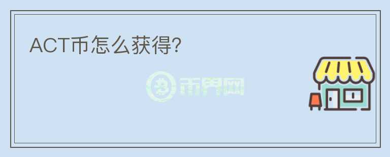 ACT幣怎么獲得？