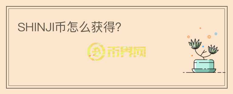 SHINJI幣怎么獲得？