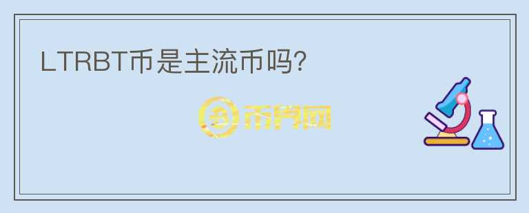 LTRBT幣是主流幣嗎？