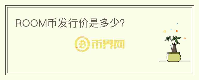 ROOM幣發(fā)行價(jià)是多少？