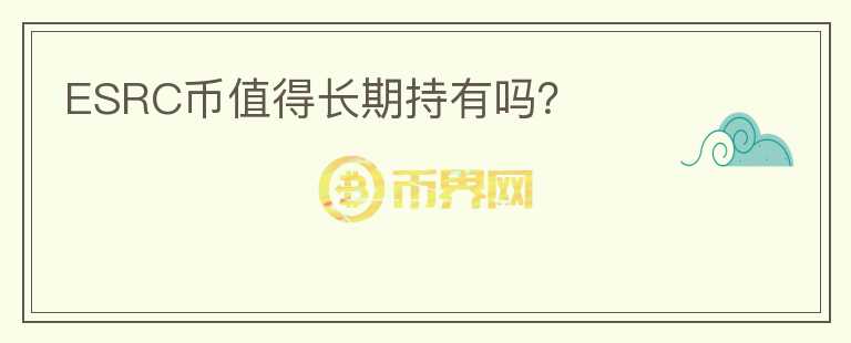 ESRC幣值得長(zhǎng)期持有嗎?