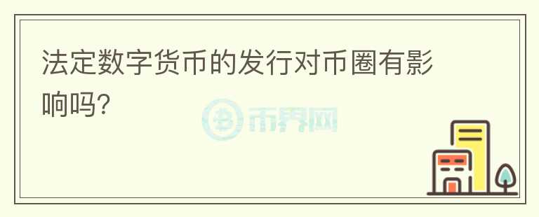 法定數(shù)字貨幣的發(fā)行對幣圈有影響嗎？
