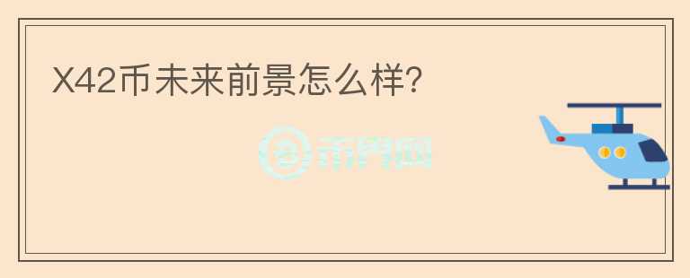 X42幣未來前景怎么樣？