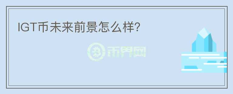 IGT幣未來前景怎么樣？