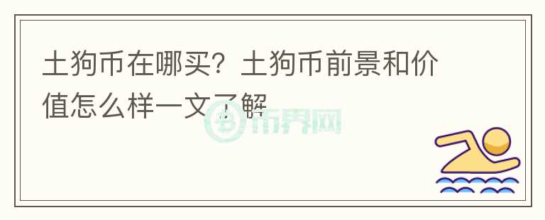 土狗幣在哪買？土狗幣前景和價(jià)值怎么樣一文了解