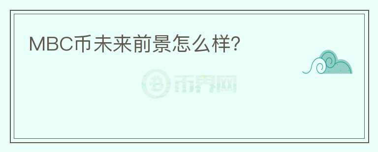 MBC幣未來(lái)前景怎么樣？