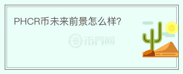 PHCR幣未來(lái)前景怎么樣？