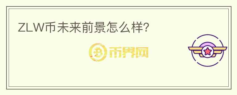 ZLW幣未來前景怎么樣？