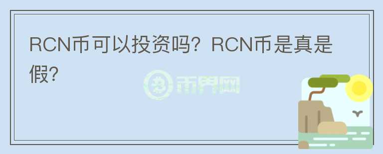 RCN幣可以投資嗎？RCN幣是真是假？