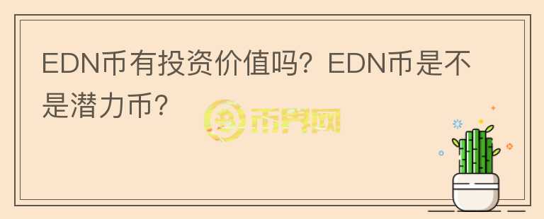 EDN幣有投資價(jià)值嗎？EDN幣是不是潛力幣？