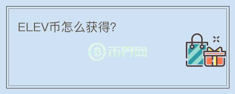 ELEV幣怎么獲得？