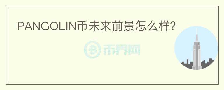 PANGOLIN幣未來前景怎么樣？