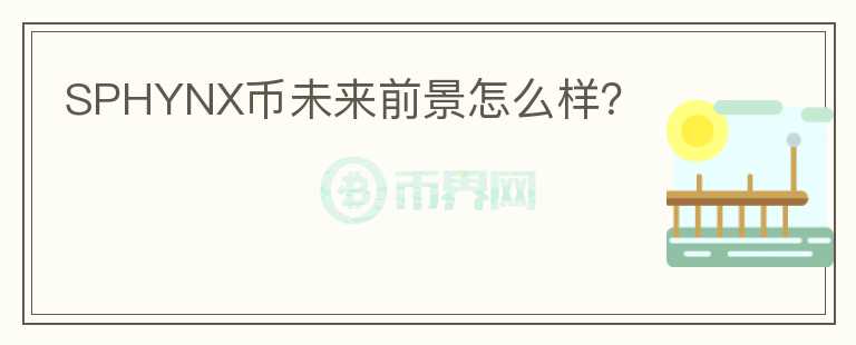 SPHYNX幣未來前景怎么樣？
