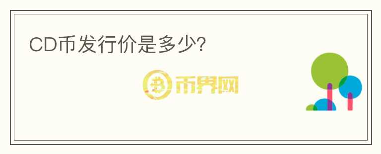 CD幣發(fā)行價(jià)是多少？